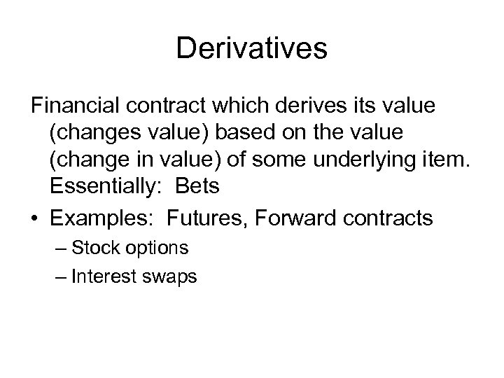 Derivatives Financial contract which derives its value (changes value) based on the value (change