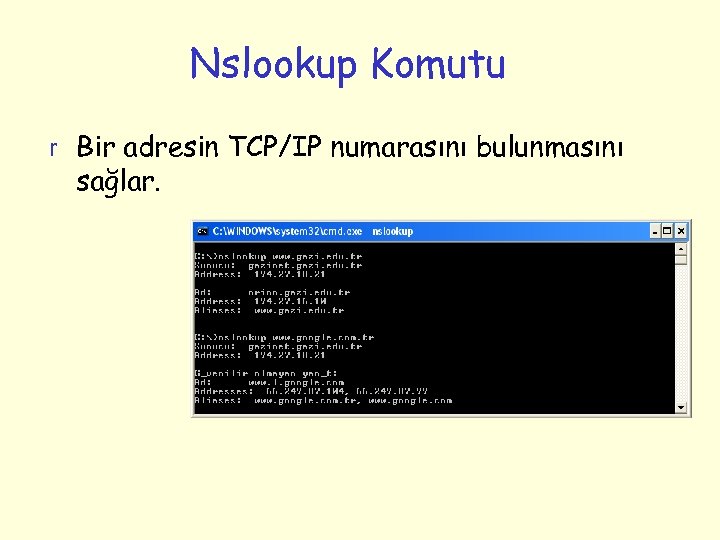 Nslookup Komutu r Bir adresin TCP/IP numarasını bulunmasını sağlar. 
