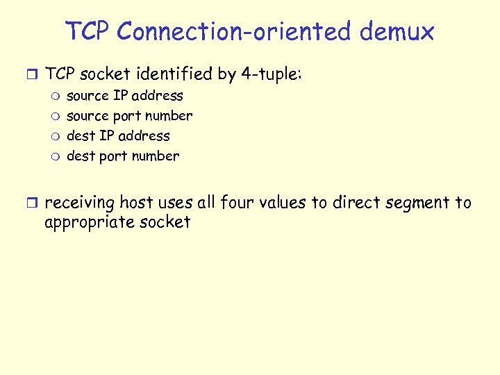 TCP Connection-oriented demux r TCP socket identified by 4 -tuple: m source IP address