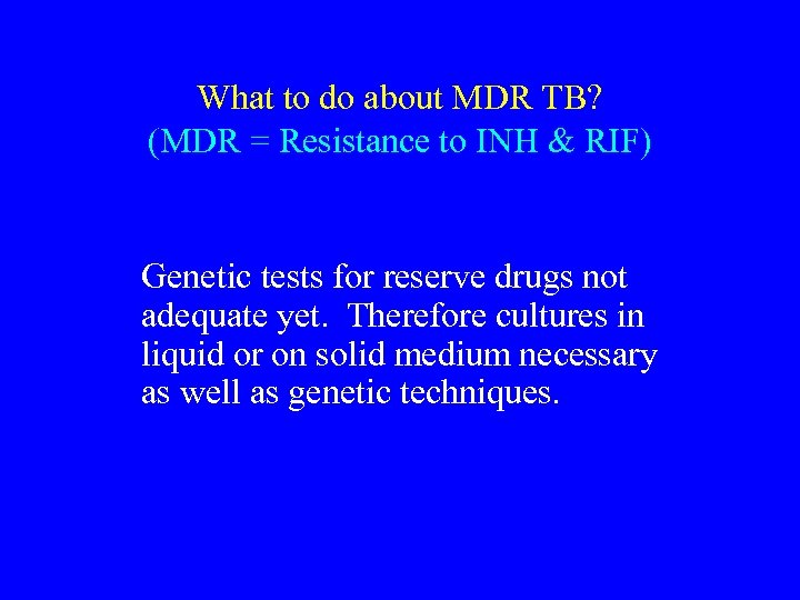 What to do about MDR TB? (MDR = Resistance to INH & RIF) Genetic