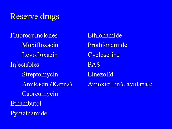 Reserve drugs Fluoroquinolones Moxifloxacin Levofloxacin Injectables Streptomycin Amikacin (Kanna) Capreomycin Ethambutol Pyrazinamide Ethionamide Prothionamide