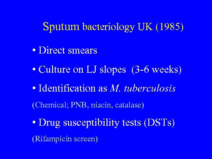 Sputum bacteriology UK (1985) • Direct smears • Culture on LJ slopes (3 -6