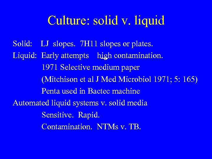 Culture: solid v. liquid Solid: LJ slopes. 7 H 11 slopes or plates. Liquid:
