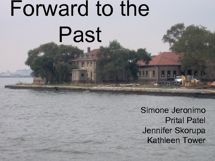Forward to the Past Simone Jeronimo Prital Patel Jennifer Skorupa Kathleen Tower 