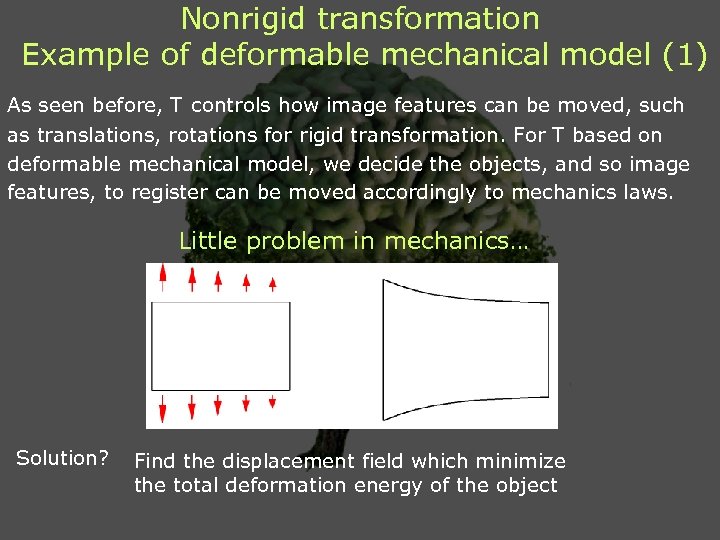 Nonrigid transformation Example of deformable mechanical model (1) As seen before, T controls how