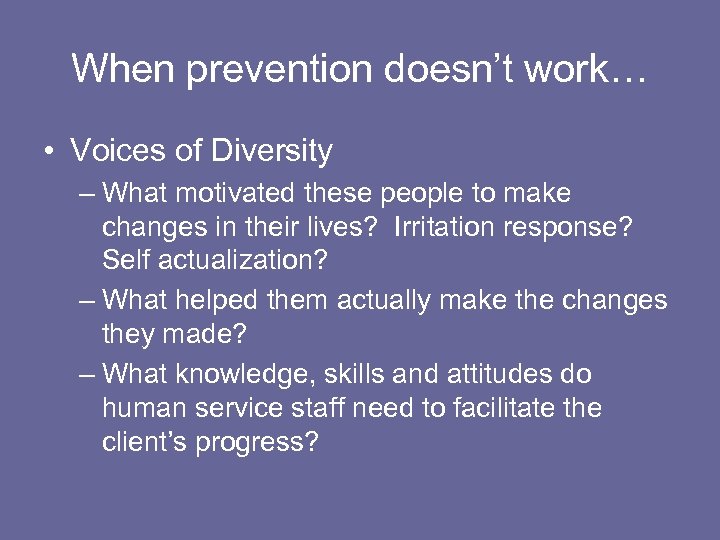 When prevention doesn’t work… • Voices of Diversity – What motivated these people to