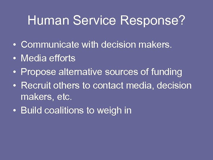 Human Service Response? • • Communicate with decision makers. Media efforts Propose alternative sources