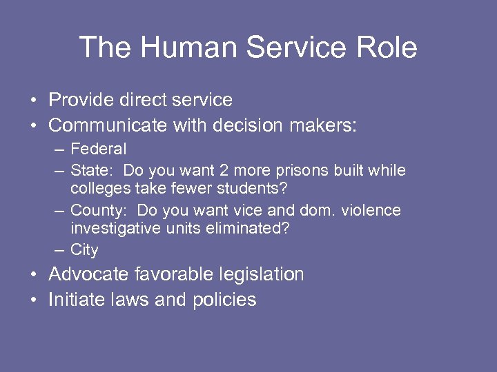 The Human Service Role • Provide direct service • Communicate with decision makers: –