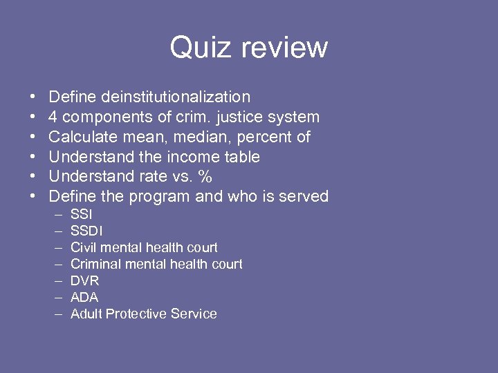 Quiz review • • • Define deinstitutionalization 4 components of crim. justice system Calculate