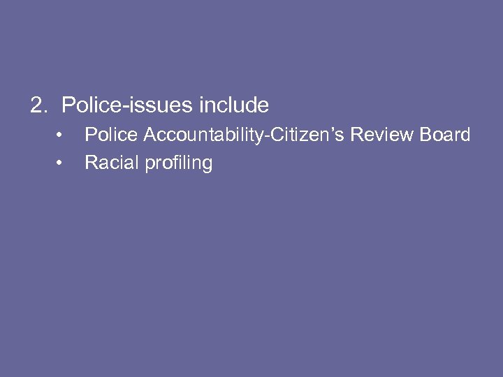 2. Police-issues include • • Police Accountability-Citizen’s Review Board Racial profiling 