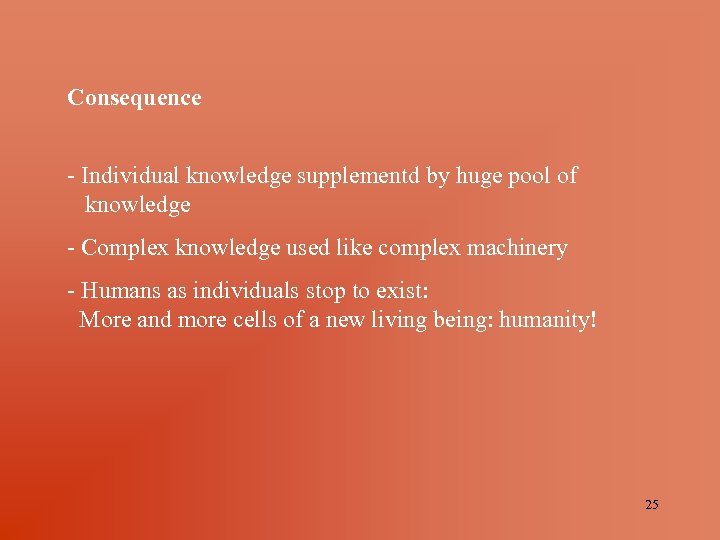 Consequence - Individual knowledge supplementd by huge pool of knowledge - Complex knowledge used
