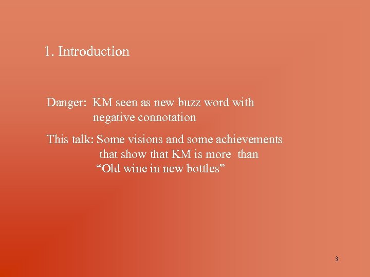 1. Introduction Danger: KM seen as new buzz word with negative connotation This talk: