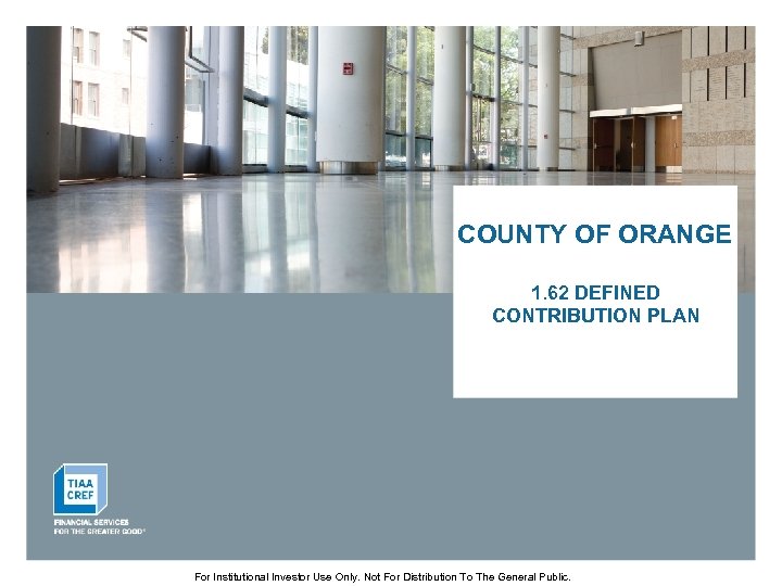 COUNTY OF ORANGE 1. 62 DEFINED CONTRIBUTION PLAN For Institutional Investor Use Only. Not