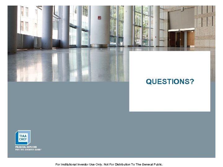 QUESTIONS? For Institutional Investor Use Only. Not For Distribution To The General Public. 