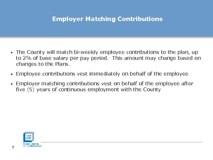 Employer Matching Contributions • The County will match bi-weekly employee contributions to the plan,