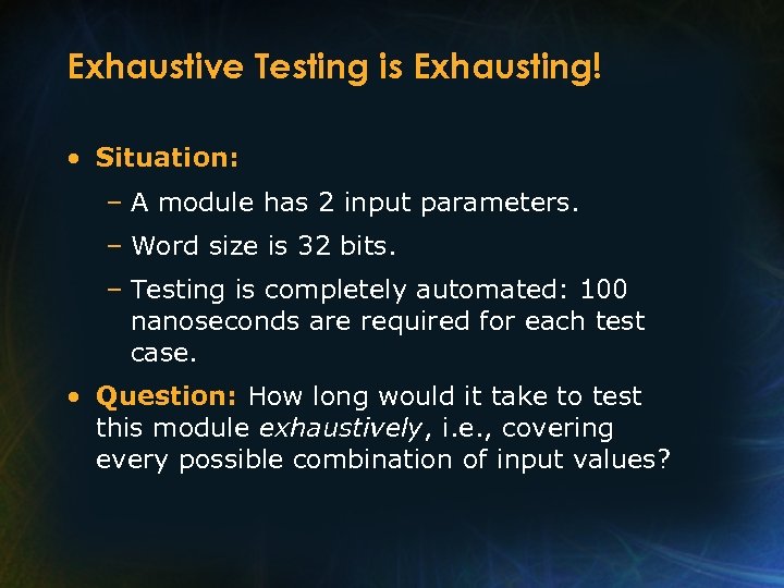 Exhaustive Testing is Exhausting! • Situation: – A module has 2 input parameters. –