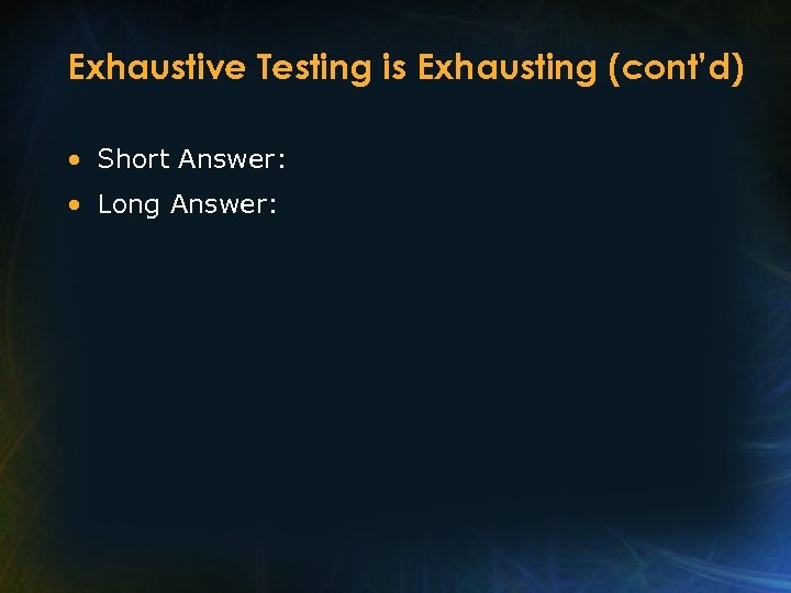 Exhaustive Testing is Exhausting (cont’d) • Short Answer: • Long Answer: 