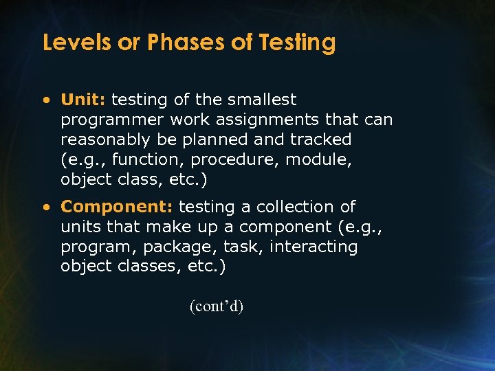 Levels or Phases of Testing • Unit: testing of the smallest programmer work assignments