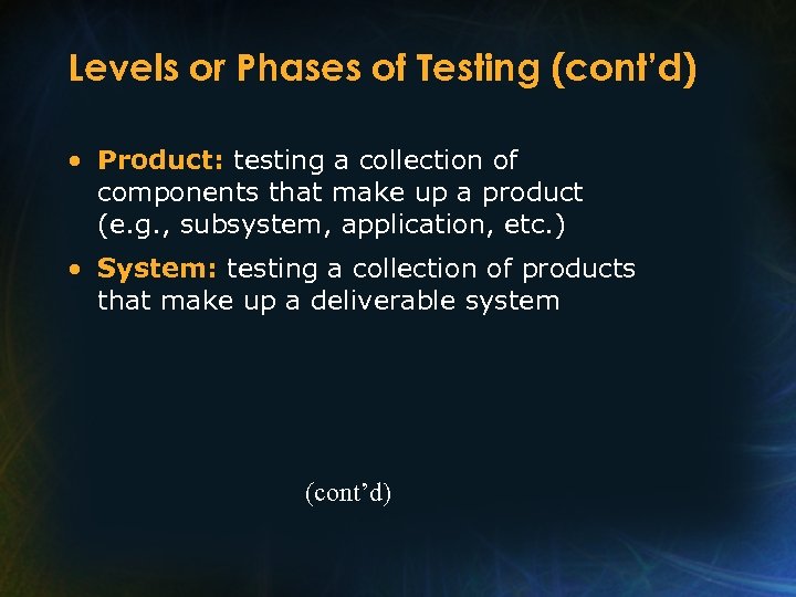 Levels or Phases of Testing (cont’d) • Product: testing a collection of components that