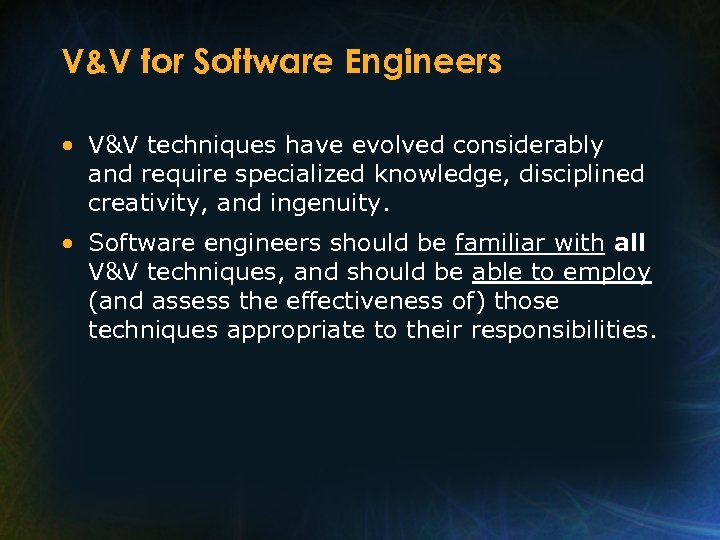 V&V for Software Engineers • V&V techniques have evolved considerably and require specialized knowledge,