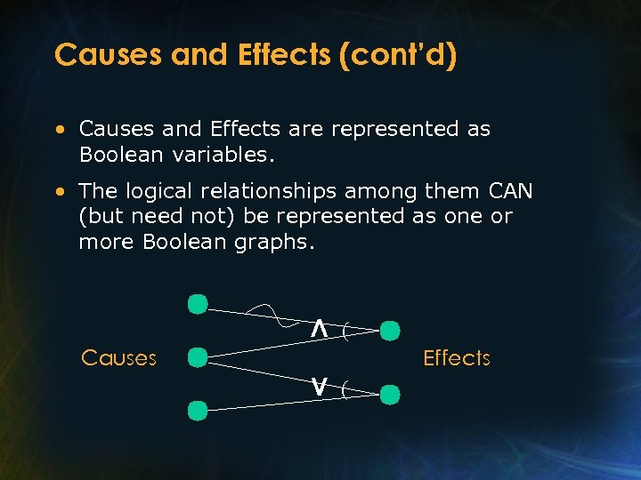 Causes and Effects (cont’d) • Causes and Effects are represented as Boolean variables. •