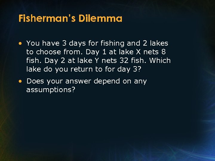 Fisherman’s Dilemma • You have 3 days for fishing and 2 lakes to choose