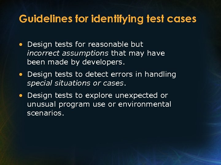 Guidelines for identifying test cases • Design tests for reasonable but incorrect assumptions that