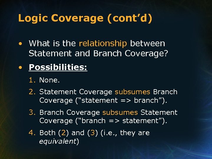 Logic Coverage (cont’d) • What is the relationship between Statement and Branch Coverage? •