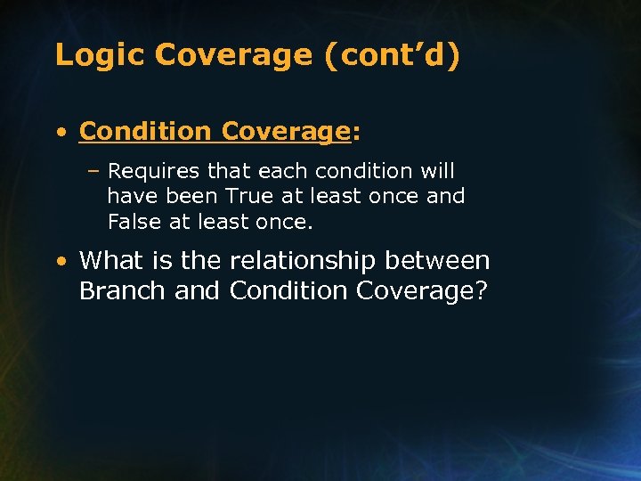 Logic Coverage (cont’d) • Condition Coverage: – Requires that each condition will have been