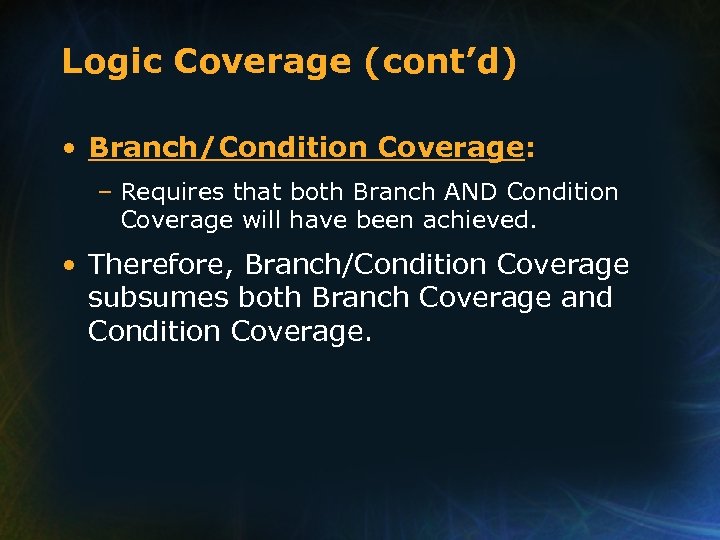 Logic Coverage (cont’d) • Branch/Condition Coverage: – Requires that both Branch AND Condition Coverage