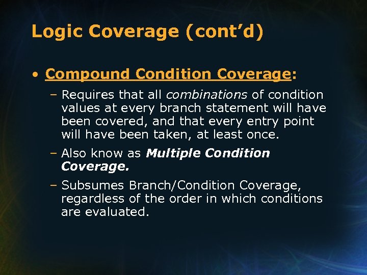 Logic Coverage (cont’d) • Compound Condition Coverage: – Requires that all combinations of condition