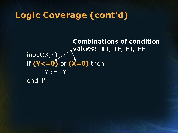 Logic Coverage (cont’d) Combinations of condition values: TT, TF, FT, FF input(X, Y) if