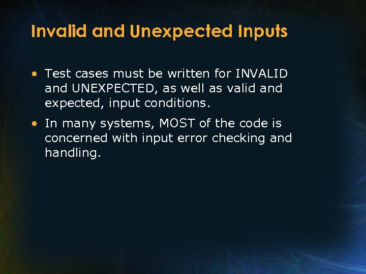 Invalid and Unexpected Inputs • Test cases must be written for INVALID and UNEXPECTED,