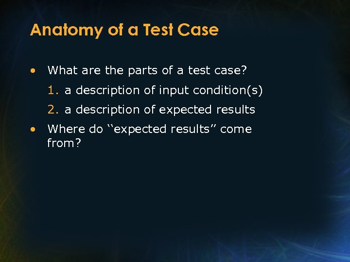 Anatomy of a Test Case • What are the parts of a test case?