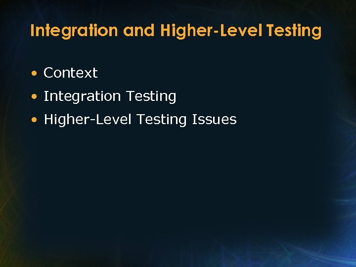 Integration and Higher-Level Testing • Context • Integration Testing • Higher-Level Testing Issues 