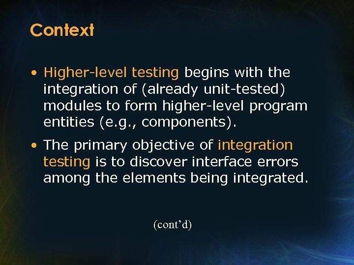 Context • Higher-level testing begins with the integration of (already unit-tested) modules to form