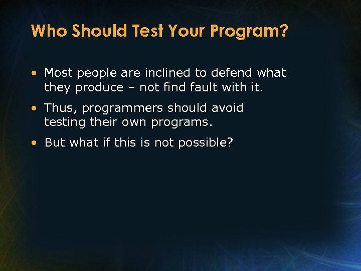 Who Should Test Your Program? • Most people are inclined to defend what they