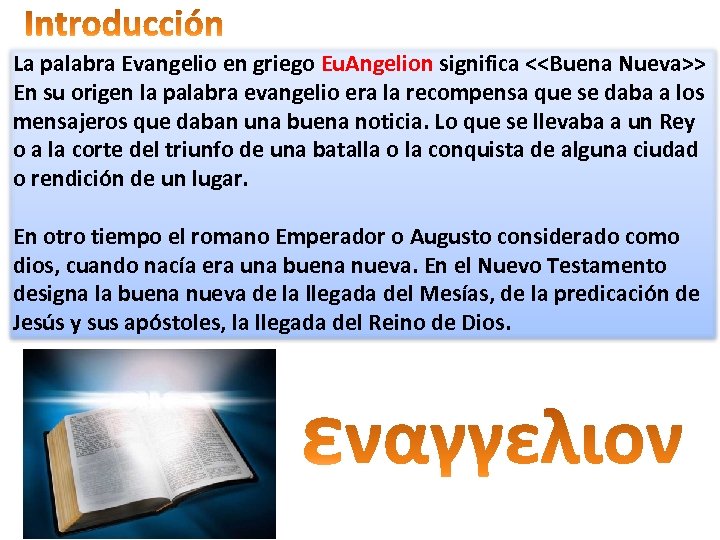 La palabra Evangelio en griego Eu. Angelion significa <<Buena Nueva>> En su origen la