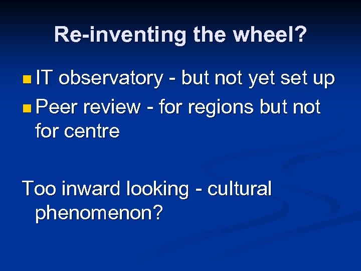 Re-inventing the wheel? n IT observatory - but not yet set up n Peer