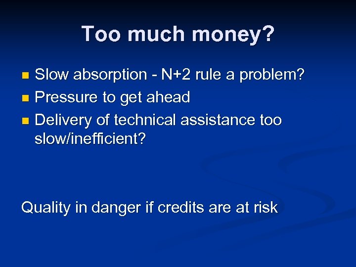 Too much money? Slow absorption - N+2 rule a problem? n Pressure to get