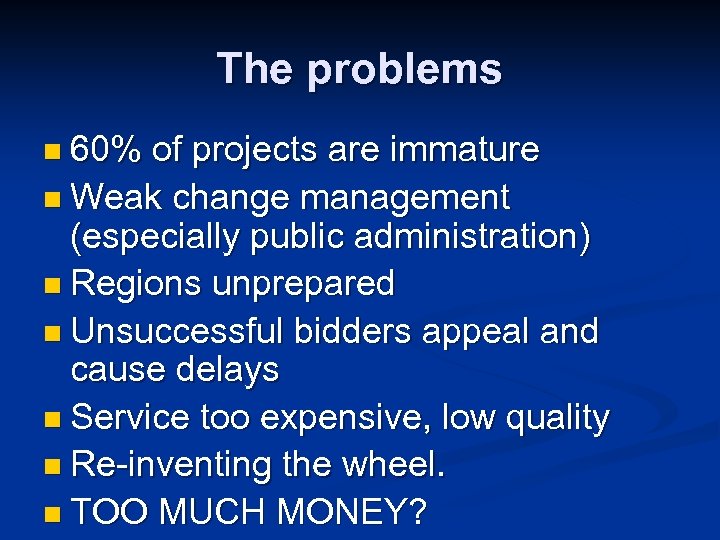 The problems n 60% of projects are immature n Weak change management (especially public