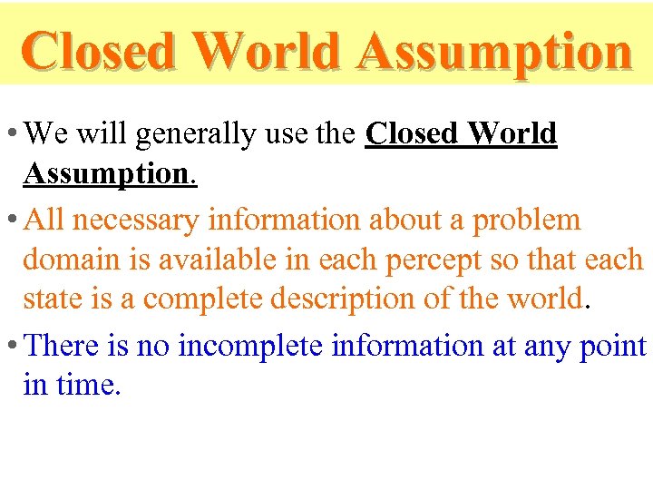 Closed World Assumption • We will generally use the Closed World Assumption. • All