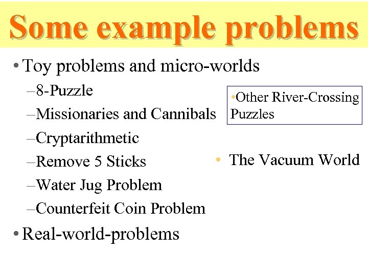 Some example problems • Toy problems and micro-worlds – 8 -Puzzle • Other River-Crossing