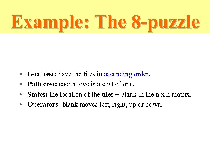 Example: The 8 -puzzle • • Goal test: have the tiles in ascending order.