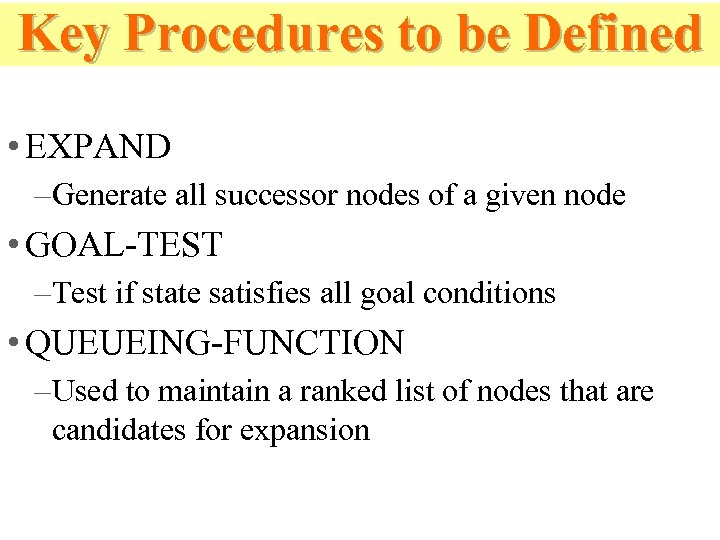 Key Procedures to be Defined • EXPAND – Generate all successor nodes of a