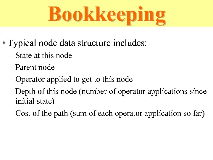 Bookkeeping • Typical node data structure includes: – State at this node – Parent