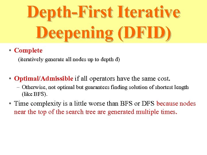 Depth-First Iterative Deepening (DFID) • Complete (iteratively generate all nodes up to depth d)