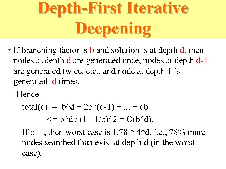 Depth-First Iterative Deepening • If branching factor is b and solution is at depth