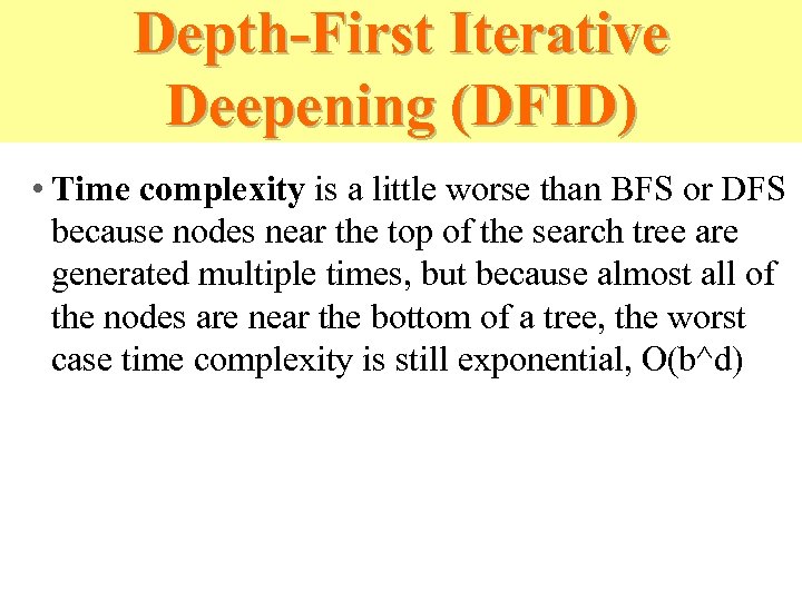 Depth-First Iterative Deepening (DFID) • Time complexity is a little worse than BFS or