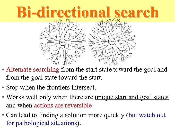 Bi-directional search • Alternate searching from the start state toward the goal and from